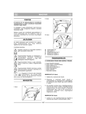 Page 149FONTOS
A motorra és az akkumulátorra vonatkozóutasításokhoz a rájuk vonatkozó használatiutasítást vegye alapul.
A csillaggal (*) jelölt alkatrészek csak bizonyosmodelleken, vagy országokban képezik a standardfelszerelés részét.
Néhány modell nem rendelkezik gázvezérléssel. Amotor sebessége úgy van beállítva, hogy azoptimális működést és minimális kipufogástbiztosítson.
JELÖLÉSEK
Az alábbi jelzéseket azért tüntettük fel a gépen,hogy emlékeztessük arra, hogy mekkorafigyelemmel kell használni a gépet.
A...