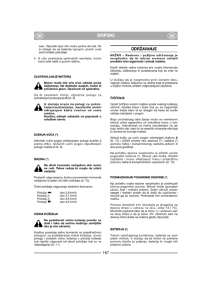 Page 169satu. Otpustiti ključ čim motor počne da radi. Dabi izbegli da se baterija isprazni, praviti uveksamo kratke pokušaje.    
5. U cilju postizanja optimalnih rezultata, motormora uvek raditi u punom režimu.
ZAUSTAVLJANJE MOTORA
Motor može biti vrlo vruć odmah posleisključenja. Ne dodirujte auspuh, motor iliprirubnice glave. Opasnost od opekotina.
Da bi zaustavili motor, otpustite polugu zapokretanje/zaustavljanje G(sl. 9) 
U slučaju kvara na polugi za pokre-tanje/zaustavljanje, zaustavite motorodvajanjem...