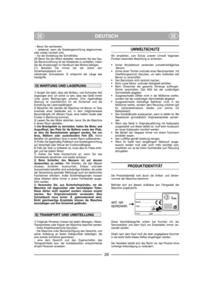 Page 28DEUTSCHDEDE
– Bevor Sie nachtanken.
– Jedesmal, wenn die Grasfangeinrichtung abgenommen
oder wieder montiert wird.
– Vor der Einstellung der Schnitthöhe.
20) Bevor Sie den Motor abstellen, reduzieren Sie das Gas.
Die Benzinzuführung ist bei Arbeitende zu schließen, indem
Sie die Anweisungen im Handbuch des Motors befolgen. 
21) Behalten Sie immer bei der Arbeit den
Sicherheitsabstand vom
rotierenden Schneidwerk. Er entspricht der Länge des
Handgriffs.
1) Sorgen Sie dafür, dass alle Muttern, und Schrauben...