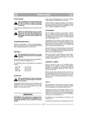 Page 49NEDERLANDSNLNL
MOTOR STOPPEN
Direct na gebruik kan de motor bijzonder heetzijn. Raak de demper, de cilinder of de koelrib-ben niet aan. Dit kan ernstige brandwondenveroorzaken.
Laat de start/stop-beugel Glos (afb. 9) om de motor te latenstoppen. 
Wanneer de start/stopbeugel niet meer werkt,stop dan de motor door de bougiekabel los temaken van de bougie. Breng de grasmaaieronmiddellijk naar een erkende werkplaats voorreparatie.
ACHTERWIELAANDRIJVING (*)
Schakel de overbrenging in door de koppelingsbeugel...