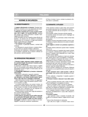 Page 51ITALIANO
ITIT
NORME DI SICUREZZA
1) Leggere attentamente le istruzioni. Prendere fami-
liarità con i comandi e con un uso appropriato del rasaer-
ba. Imparare ad arrestare rapidamente il motore.
2) Utilizzate il rasaerba per lo scopo al quale è desti-
nato, cioè il taglio e la raccolta dell’erba.Qualsiasi
altro impiego può rivelarsi pericoloso e causare il dan-
neggiamento della macchina.
3) Non permettere mai che il rasaerba venga utilizzato da
bambini o da persone che non abbiano la necessaria...