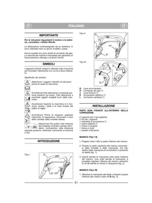 Page 53ITALIANOITIT
IMPORTANTE
Per le istruzioni riguardanti il motore e la batte-ria, consultare i relativi libretti.
Le attrezzature contrassegnate da un asterisco (*)sono standard solo su alcuni modelli o paesi.
Alcuni modelli non sono dotati di comando del gas.La velocità del motore è impostata per garantire unfunzionamento ottimale e scarichi minimi.
SIMBOLI
I seguenti simboli vengono utilizzati sulla macchinaper ricordare l’attenzione con cui la si deve utilizza-re.
Significato dei simboli:
Attenzione:...