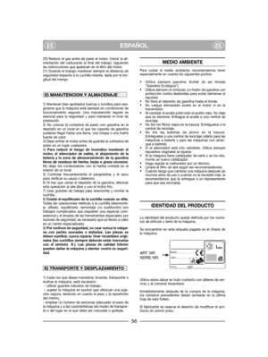 Page 5820) Reducir el gas antes de parar el motor. Cerrar la ali-
mentación del carburante al final del trabajo, siguiendo
las instrucciones que aparecen en el libro del motor.
21) Durante el trabajo mantener siempre la distancia de
seguridad respecto a la cuchilla rotante, dada por la lon-
gitud del mango.
1) Mantener bien apretados tuercas y tornillos para ase-
gurarse que la máquina esté siempre en condiciones de
funcionamiento seguras. Una manutención regular es
esencial para la seguridad y para mantener el...