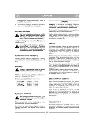 Page 79LATVISKILVLV
Iedarbināšanas mēģinājumiem jābūt īsiem, laineizlādētu akumulatoru.
5. Lai sasniegtu labākos pļaušanas rezultātus,motors vienmēr jādarbina ar pilnu jaudu. 
MOTORA IZSLĒGŠANA
Tūlīt pēc izslēgšanas motors var but ļotisakarsis. Nevajag pieskar ties trokšņaslāpētajam, cilindram vai dzesēšanasribām. Pieskaroties var apdedzināties.
Ieslēgšanas/izslēgšanas sviru atlaiž G (9. zīm.), laiizslēgtu motoru.
Ja ieslēgšanas/izslēgšanas gredzensnedarbojas, izslēdziet motoru,atvienojot kabeli no aizdedzes...