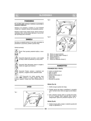 Page 101SLOVENSKOSLSL
POMEMBNO
Za navodila glede motorja in baterije se posvetujte zustreznimi knjižicami.
Oprema, ki je označena z zvezdico (*), je pri nekaterihmodelih ali v nekaterih državah del standardne opreme.
Nekateri modeli nimajo dušilne lopute. Hitrost motorja jenastavljena tako, da stroj deluje optimalno in da so emi-sije izpušnega plina minimalne.
SIMBOLI
Na stroju so naslednji simboli, ki vas vedno opozarjajo naprevidnost in pozornost, potrebni uporabi stroja.
Simboli pomenijo:
Pozor: Pred uporabo...