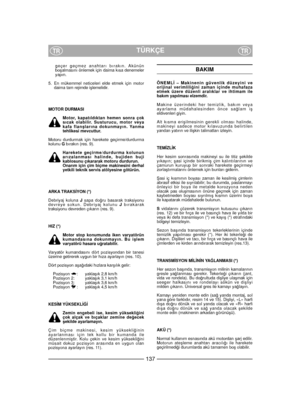 Page 139geçer geçmez anahtarı bırakın. Akününboﬂalmasını önlemek için daima kısa denemeleryapın.
5. En mükemmel neticeleri elde etmek için motordaima tam rejimde iﬂlemelidir.
MOTOR DURMASI
Motor, kapatıldıktan hemen sonra çoksıcak olabilir. Susturucu, motor veyakafa flanﬂlarına dokunmayın. Yanmatehlikesi mevcuttur.
Motoru durdurmak için harekete geçirme/durdurmakolunu Gbırakın (res. 9). 
Harekete geçirme/durdurma kolununarızalanması halinde, bujiden bujikablosunu çıkararak motoru durdurun.Onarım için çim biçme...