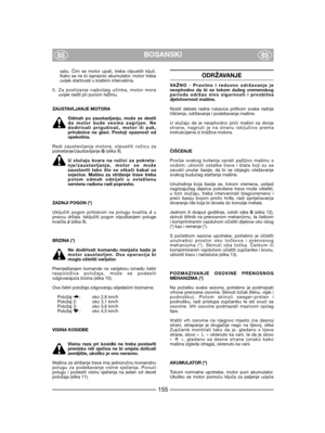 Page 157satu. Čim se motor upali, treba otpustiti ključ.Kako se ne bi ispraznio akumulator, motor trebauvijek startovati u kratkim intervalima.
5. Za postizanje najboljeg učinka, motor morauvijek raditi pri punom režimu.
ZAUSTAVLJANJE MOTORA
Odmah po zaustavljanju, može se desitida motor bude veoma zagrijan. Nedodirivati prigušivač, motor ili pak,prirubnice na glavi. Postoji opasnost odopekotina.
Radi zaustavljanja motora, otpustiti ručicu zapokretanje/zaustavljanje G(slika 9). 
U slučaju kvara na ručici za...