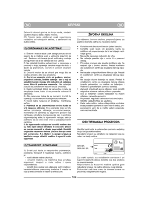 Page 166Zatvoriti dovod goriva na kraju rada, sledeći
uputstva koja su data u kljižici motora.
21) Tokom rada, održavati uvek sigurnosnu
razdaljinu od rotirajućih sečiva, u zavisnosti od
dužine drške.
1) Šrafove i matice držati uvek zategnute kako bi bili
sigurni da je mašina uvek u uslovima sigurnim za
rad.  Redovno održavanje je od suštinskog značaja
za sigurnost i da bi se održao isti nivo učinka.
2) Ne ostavljati kosilicu sa benzinom u rezervoaru u
prostoriji u kojoj isparenja benzina mogu da dođu u
dodir sa...