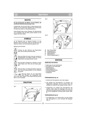 Page 29DEUTSCHDEDE
WICHTIG
Für die Anweisungen des Motors und der Batterie, diebetreffende Gebrauchsanweisungen lesen.
Ausstattungen, die mit einem Stern (*) gekennzeichnet sind,gehören nur bei bestimmten Modellen oder Ausführungenfür bestimmte Länder zur Standardausstattung.
Einige Modelle haben keinen Gashebel. Die Motordrehzahlist so eingestellt, dass der Motor optimal arbeitet und dieAbgase minimiert werden.
SYMBOLE
An der Maschine gibt es folgende Symbole, um denBediener darauf hinzuweisen, dass bei der...