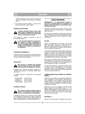 Page 55ITALIANOITIT
chiavetta appena il motore parte. Per evitare discaricare la batteria, fare sempre dei tentativibrevi.
5. Per ottenere risultati ottimale, il motore devesempre funzionare a pieno regime.
ARRESTO DEL MOTORE
Il motore potrebbe essere molto caldosubito dopo lo spegnimento. Non tocca-re la marmitta, il motore o le flange dellatesta. Vi è il pericolo di ustioni.
Per arrestare il motore, rilasciare la leva diavvio/arresto G(fig. 9). 
In caso di guasto della leva di avvio/arre-sto, fermare il...