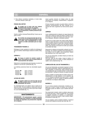 Page 615. Para obtener excelentes resultados, el motor debefuncionar siempre a pleno gas.
PARADA DEL MOTOR
Es posible que el motor esté muy calienteinmediatamente después de apagarlo.No toque el silenciador, el cilindro o las bri-das de enfriamiento. Pueden producirse que-maduras.
Suelte el estribo Arranque/Parada G(fig. 9) para que separe el motor.
Si el estribo de arranque/parada deja de fun-cionar, pare el motor desconectando el cablede la bujía. Lleve inmediatamente el corta-césped a un taller autorizado...