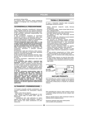 Page 70POLSKIPLPL
wg instrukcji obsługi silnika.
21) Podczas pracy zachować zawsze bezpieczną
odległość od wirującego noża, równą długości uchwytu
kosiarki.
1) Regularnie sprawdzać prawidłowość dokręcenia
śruby i nakrętek kosiarki tak, aby zapewnić bezpieczne
działanie. Regularna kontrola stanu technicznego kosiar-
ki jest warunkiem zachowania bezpieczeństwa oraz
wydajności urządzenia.
2) Nie pozostawiać urządzenia ze zbiornikiem
wypełnionym benzyną w pomieszczeniu, gdzie opary
benzyny mogłyby zetknąć się z...