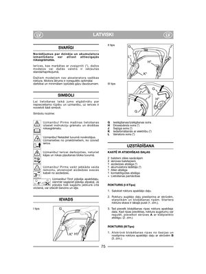 Page 77LATVISKILVLV
SVARĪGI
Norādījumus par dzinēja un akumulatoraizmantošanu var atrast attiecīgajāsrokasgrāmatās.
Ierīces, kas marķētas ar zvaigznīti (*), dažosmodeļos vai dažās valstīs ir iekļautasstandartaprīkojumā.
Dažiem modeļiem nav akseleratora vadībasroktura. Motora ātrums ir noregulēts optimālaidarbībai un minimālam izplūdes gāzu daudzumam.
SIMBOLI
Lai lietošanas laikā jums atgādinātu parnepieciešamo rūpību un uzmanību, uz ierīces irnovietoti šādi simboli.
Simbolu nozīme:
Uzmanību! Pirms mašīnas...