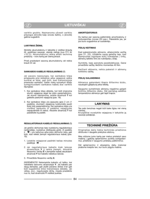 Page 86LIETUVIŠKAILTLT
variklio gnybto. Neįmanoma užvesti variklioprijungus įkroviklį kaip srovės šaltinį, o įkroviklįgalima sugadinti.
LAIKYMAS ŽIEMĄ
Išimkite akumuliatorių ir laikykite ji visiškai įkrautą(žr. aukščiau) sausoje, vėsioje vietoje (nuo 0°C iki+15°C). Akumuliatoriui reikia atlikti techninępriežiūrą – nors kartą per žiemą įkrauti.
Prieš pradedant sezoną akumuliatorių vėl reikiakrauti 24 val.
SANKABOS KABELIO REGULIAVIMAS (*)
Jei pavara neįsijungia, kai sankabos kilpaprispausta prie rankenos arba...