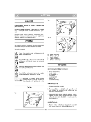 Page 95ČEŠTINACSCS
DŮLEŽITÉ
Pro instrukce týkající se motoru a baterie vizpříslušné návody.
Zařízení označené hvězdičkou (*) je u některých modelůnebo v některých zemích součástí standardního vyba-vení.
Některé modely nejsou vybaveny ovladačem plynu.Rychlost motoru je nastavena tak, aby zajišovalaoptimální funkci při minimálních emisích.
SYMBOLY
Na stroji jsou umístěny následující symboly upozorňujícína opatření nezbytná pro jeho bezpečné používání.
Symboly znamenají:
Pozor: Před použitím stroje je třeba si...