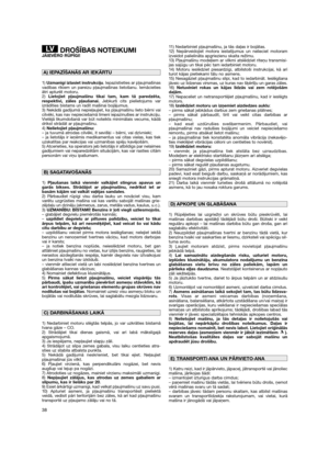 Page 4038
DROŠĪBAS NOTEIKUMIJĀIEVĒRO RŪPĪGI!
1) Uzmanīgi izlasiet instrukciju. Iepazīstieties ar pļaujmašīnas
vadības rīkiem un pareizu pļaujmašīnas lietošanu. Iemācieties
ātri apturēt motoru.
2) Lietojiet pļaujmašīnu tikai tam, kam tā paredzēta,
respektīvi, zāles pļaušanai.Jebkurš cits pielietojums var
izrādīties bīstams un radīt mašīnai bojājumus.
3) Nekādā gadījumā nepieļaujiet, ka pļaujmašīnu lieto bērni vai
cilvēki, kas nav nepieciešamā līmenī iepazinušies ar instrukciju.
Vietējā likumdošanā var būt...