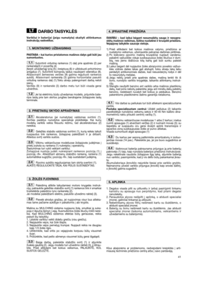 Page 4341
DARBO TAISYKLĖS
Varikliui ir baterijai (jeigu numatyta) skaityti atitinkamus
instrukcijų vadovėlius. 
PASTABA – kai kurios pristatomos mašinos dalys gali būti jau
sumontuotos.
Sutvirtinti viršutinę rankenos (1) dalį prie apatinės (2) per
rankenėlę(3) ir poveržlę (4) 
Įterpti užvedamąjį lyną (5) į kreiptuvą (6) ir užblokuoti pritvirtinimo
antgalius (7). Sutvirtinti komandų laidus naudojant velenėlius (8).
Atlaisvinant žemesnes veržles (9) galima reguliuoti rankenos
aukštį. Atlaisvinant rankenėlę (3)...