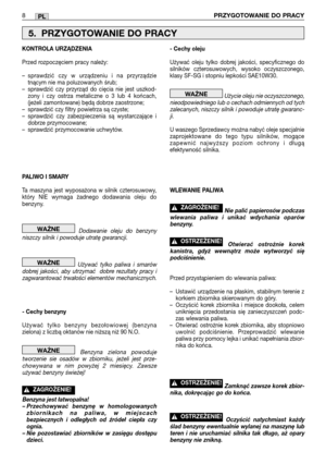 Page 1038PRZYGOTOWANIE DO PRACYPL
KONTROLA URZĄDZENIA
Przed rozpoczęciem pracy należy:
–sprawdzić czy w urządzeniu i na przyrządzie
tnącym nie ma poluzowanych śrub;
–sprawdzić czy przyrząd do cięcia nie jest uszkod-
zony i czy ostrza metaliczne o 3 lub 4 końcach,
(jeżeli zamontowane) będą dobrze zaostrzone;
–sprawdzić czy filtry powietrza są czyste;
–sprawdzić czy zabezpieczenia są wystarczające i
dobrze przymocowane;
–sprawdzić przymocowanie uchwytów.
PALIWO I SMARY
Ta maszyna jest wyposażona w silnik...