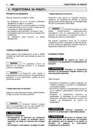 Page 1398ПОДГОТОВКА ЗА РАБОТАMK
ПРОВЕРКА НА МАШИНАТА
Пред да започнете со работа, треба:
– да проверите да не се случајно олабавени
шрафовите на уредот за сечење;
– да проверите да не е оштетен уредот за сечење
и дали металниот нож со 3 или 4 запци (ако се
поставени) се добро зашрафени;
– да проверите дали филтерот за воздух е чист;
– да проверите дали сите заштити се прицврстени
и ефикасни;
– да проверите дали рачките се добро
прицврстени.
ГОРИВО И ПОДМАЧКУВАЧИ
Оваа машина има четиритактен мотор и НЕМА
потреба...