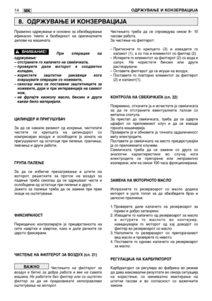 Page 145Правилно одржување е основно за обезбедување
ефикасно темпо и безбедност на оригиналните
делови на машината.
При операции на
одржување:
– отстранете го капачето на свеќичката,
– проверете дали моторот е соодветно
изладен,
– користете заштитни ракавици кога
извршувате операции со ножевите,
– секогаш нека се поставени заштитниците за
ножевите, дури и при интервенција на самиот
нож,
– не фрлајте наоколу масло, бензин и други
какви било материјали.
ЦИЛИНДЕР И ПРИГУШУВАЧ
За да се намали ризикот од искрење,...