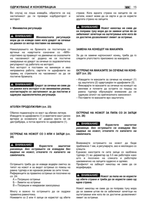 Page 146Во случај на лоша изведба, обратете се кај
застапникот да ги провери карбураторот и
моторот.
•
Минимална регулација
Минималната регулација
мора да се изведе само кога уредот за сечење
се движи со мотор поставен на минимум.
Намалувањето на брзината се постигнува со
вртење на навртките означени со «MIN»
спротивно од правецот на движење на сказалките
на часовникот се’ додека не се постигне
смирување на уредот за сечење со задоволителна
регуларност од работата на моторот.
Ако моторот е поставен на минимум и...