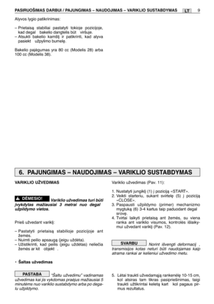 Page 158Alyvos lygio patikrinimas:
– Prietaisà stabiliai pastatyti tokioje pozicijoje,
kad degal  bakelio dangtelis bt  viršuje.
– Atsukti bakelio kamšt∞ ir patikrinti, kad alyva
pasiekt  užpylimo burnel∏.
Bakelio pajògumas yra 80 cc (Modelis 28) arba
100 cc (Modelis 38).
PASIRUOŠIMAS DARBUI / PAJUNGIMAS – NAUDOJIMAS – VARIKLIO SUSTABDYMAS9LT
Variklio užvedimas (Pav. 11):
1. Nustatyti jungikl∞ (1) ∞ pozicijà «START».
2. Veikti starteriu, sukant svirtel∏ (5) ∞ pozicijà
«CLOSE».
3. Paspausti užpildymo (primer)...