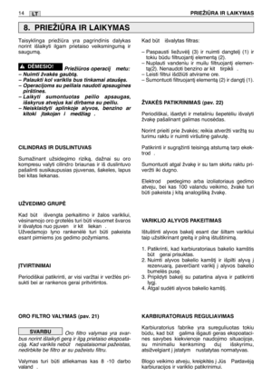 Page 163Taisyklinga priežira yra pagrindinis dalykas
norint išlaikyti ilgam prietaiso veiksmingumà ir
saugumà.
Priežiros operacij  metu:
– Nuimti žvakòs gaubtà.
– Palaukti kol variklis bus tinkamai atauš∏s.
– Operacijoms su peiliais naudoti apsaugines
pirštines.
– Laikyti sumontuotas peilio apsaugas,
išskyrus atvejus kai dirbama su peiliu.
– Neisklaidyti aplinkoje alyvos, benzino ar
kitoki  ∞takojan i  medžiag .
CILINDRAS IR DUSLINTUVAS
Sumažinant užsidegimo rizikà, dažnai su oro
kompresu valyti cilindro...