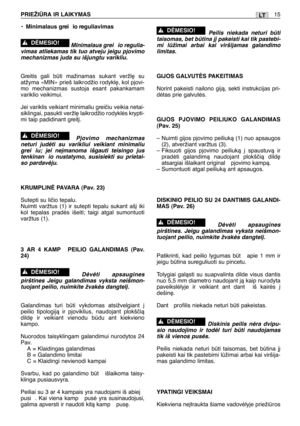 Page 164•Minimalaus grei io reguliavimas
Minimalaus grei io regulia-
vimas atliekamas tik tuo atveju jeigu pjovimo
mechanizmas juda su išjungtu varikliu.
Greitis gali bti mažinamas sukant veržl∏ su
atžyma «MIN» prieš laikrodžio rodykl∏, kol pjovi-
mo mechanizmas sustoja esant pakankamam
variklio veikimui.
Jei variklis veikiant minimaliu greiãiu veikia netai-
siklingai, pasukti veržl∏ laikrodžio rodyklòs krypti-
mi taip padidinant greit∞.
Pjovimo mechanizmas
neturi judòti su varikliui veikiant minimaliu
grei iu;...