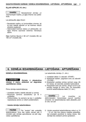 Page 176EππAS UZPILDE (10. z¥m.)
Neiedarbiniet dzinïju un
neizmantojiet maš¥nu, ja e∫∫as l¥menis nav pietie-
košs.
Lai pÇrbaud¥tu e∫∫as l¥meni:
– Novietojiet maš¥nu uz horizontÇlas virsmas, lai
tÇ btu stabilÇ stÇvokl¥ un lai tvertnes vÇci¿š
atrastos augšpusï.
– Atskrvïjiet tvertnes vÇci¿u un pÇrbaudiet, vai
e∫∫as l¥menis sasniedz ielietnes mïrstie¿a
atz¥mi.
E∫∫as tvertnes tilpums ir 80 cm
3(modelis 28) vai
100 cm3(modelis 38).
SVAR±GI
SAGATAVOŠANÅS DARBAM / DZINîJA IEDARBINÅŠANA - LIETOŠANA - APTURîŠANA9LV
Lai...