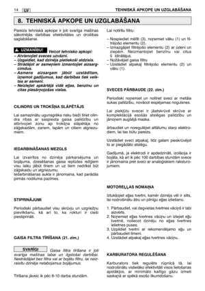 Page 181Pareiza tehniskÇ apkope ir ∫oti svar¥ga maš¥nas
sÇkotnïjÇs darb¥bas efektivitÇtes un droš¥bas
saglabÇšanai.
Veicot tehnisko apkopi:
– Atvienojiet sveces uzvÇzni.
– Uzgaidiet, kad dzinïjs pietiekoši atdzis¥s.
– StrÇdÇjot ar asme¿iem izmantojiet aizsarg-
cimdus.
– Asmens aizsargam jÇbt uzstÇd¥tam,
iz¿emot gad¥jumus, kad darb¥bas tiek veik-
tas ar asmeni.
– Neizlejiet apkÇrtïjÇ vidï e∫∫as, benz¥nu un
citas piesÇr¿ojošas vielas.
CILINDRS UN TROKŠøA SLÅPîTÅJS
Lai samazinÇtu ugunsgrïka risku bieži t¥riet...