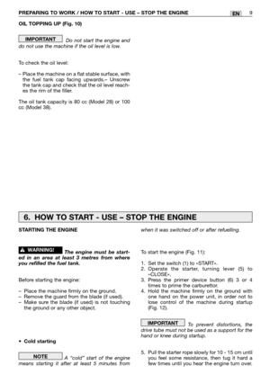 Page 194OIL TOPPING UP (Fig. 10)
Do not start the engine and
do not use the machine if the oil level is low.
To check the oil level:
–  Place the machine on a flat stable surface, with
the fuel tank cap facing upwards.– Unscrew
the tank cap and check that the oil level reach-
es the rim of the filler.
The oil tank capacity is 80 cc (Model 28) or 100
cc (Model 38).
IMPORTANT
PREPARING TO WORK / HOW TO START - USE – STOP THE ENGINE9EN
when it was switched off or after refuelling.
To start the engine (Fig. 11):
1....