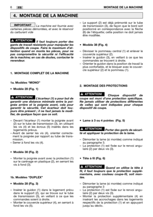 Page 209La machine est fournie avec
certaines pièces démontées, et avec le réservoir
du carburant vide 
Il faut toujours porter des
gants de travail résistants pour manipuler les
dispositifs de coupe. Faire le maximum d’at-
tention quand on monte les pièces, pour ne
pas compromettre la sécurité ni l’efficacité
de la machine; en cas de doutes, contacter le
revendeur.
1. MONTAGE COMPLET DE LA MACHINE
1a. Modèles “MONO”
•Modèle 28 (Fig. 1)
L’écarteur (1) a pour but de
garantir une distance minimale entre la poi-...