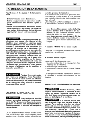 Page 214FRUTILISATION DE LA MACHINE11
Pour le respect des autres et de l’environne-
ment:
– Eviter d’être une cause de nuisance.
– Suivre scrupuleusement les normes locales
pour lélimination des déchets après la
coupe.
– Suivre scrupuleusement les normes locales
pour lélimination des huiles, de l’essence,
des parties détériorées ou de tout élément
ayant un fort impact environnemental.
L’exposition prolongée aux
vibrations peut causer des lésions et des
troubles neuro-vasculaires (connus aussi
comme “phénomène de...