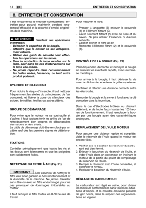 Page 217Il est fondamental d’effectuer correctement l’en-
tretien pour pouvoir maintenir pendant long-
temps l’efficacité et la sécurité d’emploi originel-
les de la machine.
Pendant les opérations
d’entretien:
–Détacher le capuchon de la bougie.
–Attendre que le moteur se soit adéquate-
ment refroidi.
–Utiliser des gants de sécurité pour effec-
tuer les opérations sur les lames.
–Tenir la protection de lame montée sur la
lame, sauf dans les cas d’interventions sur
la lame elle-même.
–Ne jamais répandre dans...