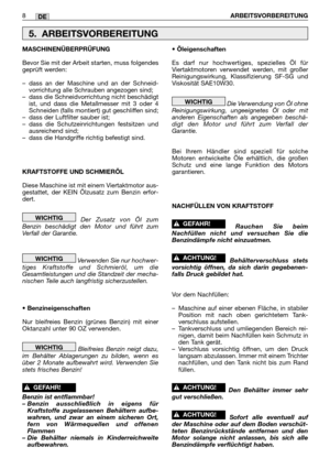 Page 2298ARBEITSVORBEREITUNGDE
MASCHINENÜBERPRÜFUNG
Bevor Sie mit der Arbeit starten, muss folgendes
geprüft werden:
–dass an der Maschine und an der Schneid-
vorrichtung alle Schrauben angezogen sind;
–dass die Schneidvorrichtung nicht beschädigt
ist, und dass die Metallmesser mit 3 oder 4
Schneiden (falls montiert) gut geschliffen sind;
–dass der Luftfilter sauber ist;
–dass die Schutzeinrichtungen festsitzen und
ausreichend sind;
–dass die Handgriffe richtig befestigt sind.
KRAFTSTOFFE UND SCHMIERÖL
Diese...