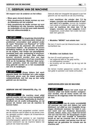 Page 250NLGEBRUIK VAN DE MACHINE11
Uit respect voor de anderen en het milieu:
– Wees geen storend element.
– Volg nauwkeurig de lokale normen op voor
de afdanking van het snijafval.
– Volg nauwkeurig de lokale normen op voor
de afdanking van olie, benzine, beschadig-
de onderdelen of om het even welk element
dat niet milieuvriendelijk is.
De langdurige blootstelling
aan trillingen kan neurovasculaire letsels en
problemen veroorzaken (ook gekend onder
de naam “fenomeen van Raynaud” of “witte
hand”), vooral bij...