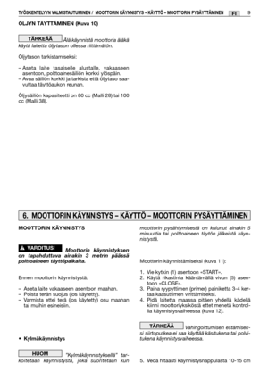 Page 32ÖLJYN TÄYTTÄMINEN (Kuva 10)
Älä käynnistä moottoria äläkä
käytä laitetta öljytason ollessa riittämätön.
Öljytason tarkistamiseksi:
– Aseta laite tasaiselle alustalle, vakaaseen
asentoon, polttoainesäiliön korkki ylöspäin.
– Avaa säiliön korkki ja tarkista että öljytaso saa-
vuttaa täyttöaukon reunan.
Öljysäiliön kapasiteetti on 80 cc (Malli 28) tai 100
cc (Malli 38).
TÄRKEÄÄ 
TYÖSKENTELYYN VALMISTAUTUMINEN /  MOOTTORIN KÄYNNISTYS – KÄYTTÖ – MOOTTORIN PYSÄYTTÄMINEN9FI
moottorin pysähtymisestä on kulunut...