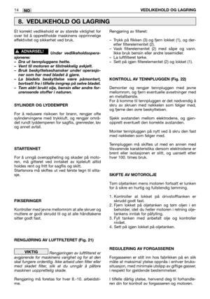 Page 73Et korrekt vedlikehold er av største viktighet for
over tid å opprettholde maskinens opprinnelige
effektivitet og sikkerhet ved bruk.
Under vedlikeholdsopera-
sjonene:
–Dra ut tennpluggens hette.
–Vent til motoren er tilstrekkelig avkjølt.
–Bruk beskyttelseshansker under operasjo-
ner som har med bladet å gjøre.
–La bladets beskyttelse være påmontert,
bortsett fra i tilfelle inngrep på selve bladet.
–Tøm aldri brukt olje, bensin eller andre for-
urensende stoffer i naturen.
SYLINDER OG LYDDEMPER
For å...