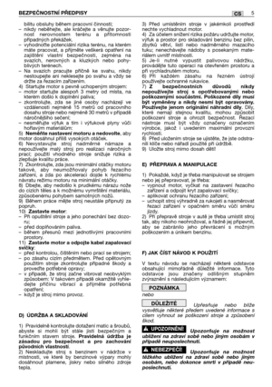 Page 82bilitu obsluhy během pracovní činnosti;
–nikdy neběhejte, ale kráčejte a věnujte pozor-
nost nerovnostem terénu a přítomnosti
případných překážek.
–vyhodnote potenciální rizika terénu, na kterém
máte pracovat, a přijměte veškerá opatření na
zajištění vlastní bezpečnosti, zejména na
svazích, nerovných a kluzkých nebo pohy-
blivých terénech.
–Na svazích pracujte příčně ke svahu, nikdy
nestoupejte ani neklesejte po svahu a vždy se
držte za řezacím zařízením. 
4) Startujte motor s pevně uchopeným strojem:...