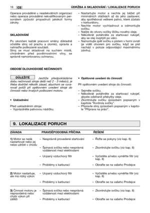 Page 93Operace prováděné u neadekvátních organizací
nebo operace prováděné nekvalifikovaným per-
sonálem způsobí propadnutí jakékoli formy
záruky.
SKLADOVÁNĺ
Po ukončení každé pracovní směny důkladně
očistěte stroj od prachu a úlomků, opravte a
nahrate poškozené součásti.
Stroj se musí skladovat na suchém místě,
chráněném před povětrnostními vlivy, se
správně namontovanou ochranou.
OBDOBĺ DLOUHODOBÉ NEČINNOSTI
Jestliže předpokládáme
dobu nečinnosti stroje delší než 2 - 3 měsíců, je
třeba dodržet několik zásad,...