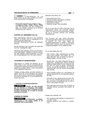 Page 13Filter-elementet (2) måaldrig vaskes og skal altid udskiftes, hvis det eralt for snavset eller er beskadiget.
– Montér filter-elementet (2) og låget (1) igen.–I modellerne P43(x) - P46(x) - P47(x) - P48(x)skal filter-elementet (2a) først fastgøres tillåget (1a); derefter monteres de to samledekomponenter på maskinen.
KONTROL AF TÆNDRØRET (Fig. 24)
Med regelmæssigt mellemrum skal tændrøretudtages og renses med en metalbørste for atfjerne eventuelle aflejeringer.Kontrollér elektrodernes renhed og...