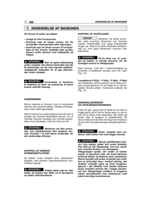 Page 10DA
Vis hensyn til andre og miljøet:
– Undgå at virke forstyrrende.
– Overhold nøje de lokale normer, når Debortskaffer restmaterialet efter klipningen.
– Overhold nøje de lokale normer til bortskaf-felse af olie, benzin, nedslidte dele og/ellerethvert andet element med indflydelse påmiljøet.
Bær en egnet påklædningunder arbejdet. Hos Deres forhandler kan Defå oplysninger om de mest egnede ulykkefo-rebyggende materialer for at øge sikkerhe-den under arbejdet.
Anvendelse af maskinentil fældning af træer og...