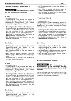 Page 220•Messer mit 3 oder 4 Spitzen (Abb. 6)
Schutzhandschuhe tragen,
und den Messerschutz montieren.
a) Typ I
Die Mutter des Tellers (4)
besitzt ein Linksgewinde, und muss daher im
Uhrzeigersinn abgeschraubt und gegen
Uhrzeigersinn eingeschraubt werden.
–Den mitgelieferten Schlüssel (2) in die entspre-
chende Bohrung der Winkelumlenkung (3) ein-
setzen, und das Messer (1) von Hand drehen,
bis der Schlüssel in der innenliegenden
Bohrung greift, und die Drehung blockiert.
–Den Teller (4) entfernen, indem die...