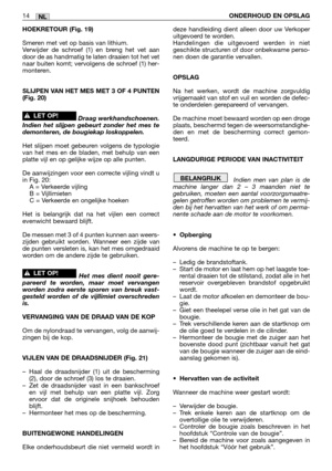 Page 243HOEKRETOUR (Fig. 19)
Smeren met vet op basis van lithium. 
Verwijder de schroef (1) en breng het vet aan
door de as handmatig te laten draaien tot het vet
naar buiten komt; vervolgens de schroef (1) her-
monteren.
SLIJPEN VAN HET MES MET 3 OF 4 PUNTEN
(Fig. 20)
Draag werkhandschoenen.
Indien het slijpen gebeurt zonder het mes te
demonteren, de bougiekap loskoppelen.
Het slijpen moet gebeuren volgens de typologie
van het mes en de bladen, met behulp van een
platte vijl en op gelijke wijze op alle punten....