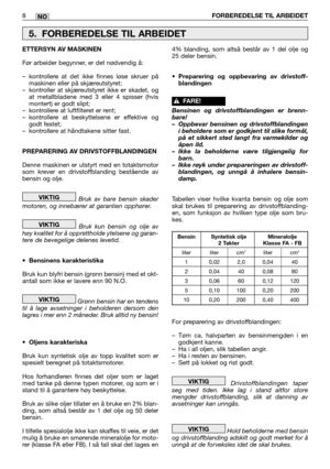 Page 618FORBEREDELSE TIL ARBEIDETNO
ETTERSYN AV MASKINEN
Før arbeider begynner, er det nødvendig å:
–kontrollere at det ikke finnes løse skruer på
maskinen eller på skjæreutstyret;
–kontroller at skjæreutstyret ikke er skadet, og
at metallbladene med 3 eller 4 spisser (hvis
montert) er godt slipt;
–kontrollere at luftfilteret er rent;
–kontrollere at beskyttelsene er effektive og
godt festet;
–kontrollere at håndtakene sitter fast.
PREPARERING AV DRIVSTOFFBLANDINGEN
Denne maskinen er utstyrt med en...