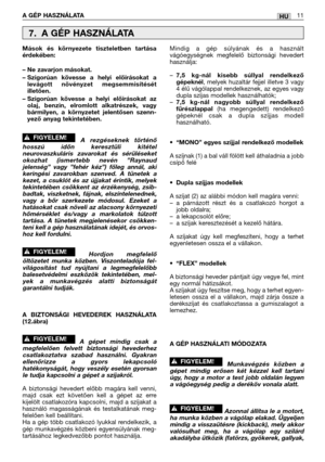 Page 142HUA GÉP HASZNÁLATA11
Mások és környezete tiszteletben tartása
érdekében:
– Ne zavarjon másokat.
– Szigorúan kövesse a helyi előírásokat a
levágott növényzet megsemmisítését
illetően.
– Szigorúan kövesse a helyi előírásokat az
olaj, benzin, elromlott alkatrészek, vagy
bármilyen, a környzetet jelentősen szenn-
yező anyag tekintetében.
A rezgéseknek történő
hosszú időn keresztüli kitétel
neurovaszkuláris zavarokat és sérüléseket
okozhat (ismertebb nevén ”Raynaud
jelenség” vagy ”fehér kéz”) főleg annál, aki...