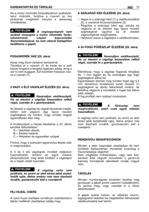 Page 146Ha a motor minimális fordulatszámon szabályta-
lanul működik, fordítsa a csavart az óra
járásának megfelelő irányba a sebesség
növeléséhez.
A vágóegységnek nem
szabad mozognia a motor minimális fordu-
latszámánál. Lépjen kapcsolatba
Viszonteladójával, ha nem sikerül kielégítően
beállitania a gépét.
FOGASKERÉK HÁZ (22. ábra)
Kenja meg lítium tartalmú kenőzsírral. 
Távolítsa el a csavart (1) és kenje be a zsírt
kézzel forgatva a tengelyt egészen addig, amíg a
zsír ki nem buggyan. Ezt követően helyezze...