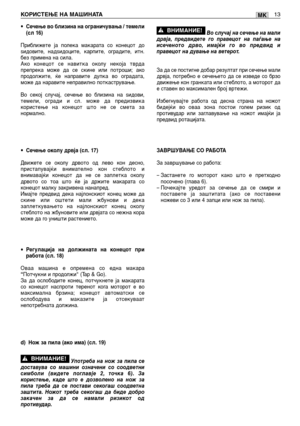 Page 162•Сечење во близина на ограничувања / темели
(сл 16)
Приближете ја полека макарата со конецот до
ѕидовите, надѕидоците, карпите, оградите, итн.
без примена на сила. 
Ако конецот се навитка околу некоја тврда
препрека може да се скине или потроши; ако
продолжите, ќе направите дупка во оградата,
може да наравите неправилно поткастрување.
Во секој случај, сечење во близина на ѕидови,
темели, огради и сл. може да предизвика
користење на конецот што не се смета за
нормално.
•Сечење околу дрвја (сл. 17)
Движете...