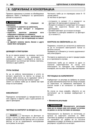 Page 163Правилно одржување е основно за обезбедување
ефикасно темпо и безбедност на оригиналните
делови на машината.
При операции на
одржување:
– отстранете го капачето на свеќичката,
– проверете дали моторот е соодветно
изладен,
– користете заштитни ракавици кога
извршувате операции со ножевите,
– секогаш нека се поставени заштитниците за
ножевите, дури и при интервенција на самиот
нож,
– не фрлајте наоколу масло, бензин и други
какви било материјали.
ЦИЛИНДЕР И ПРИГУШУВАЧ
За да се намали ризикот од искрење,...