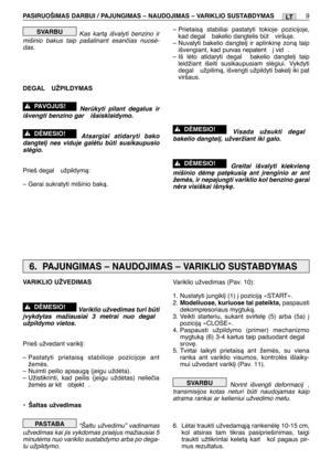 Page 176Kas kartà išvalyti benzino ir
mišinio bakus taip pašalinant esanãias nuosò-
das.
DEGAL  UŽPILDYMAS
Nerkyti pilant degalus ir
išvengti benzino gar  išsisklaidymo.
Atsargiai atidaryti bako
dangtel∞ nes viduje galòtu bti susikaupusio
slògio.
Prieš degal  užpildymà:
– Gerai sukratyti mišinio bakà.
!DñMESIO!
!PAVOJUS!
SVARBU– Prietaisà stabiliai pastatyti tokioje pozicijoje,
kad degal  bakelio dangtelis bt  viršuje.
– Nuvalyti bakelio dangtel∞ ir aplinkin∏ zonà taip
išvengiant, kad purvas nepatent  ∞ vid...